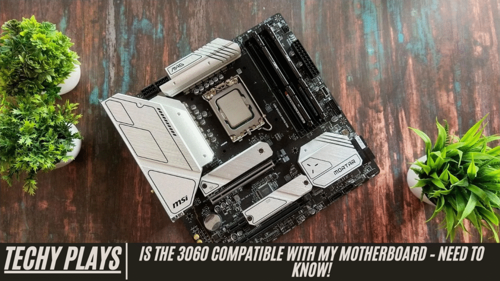 Is The 3060 Compatible With My Motherboard – Need To Know!